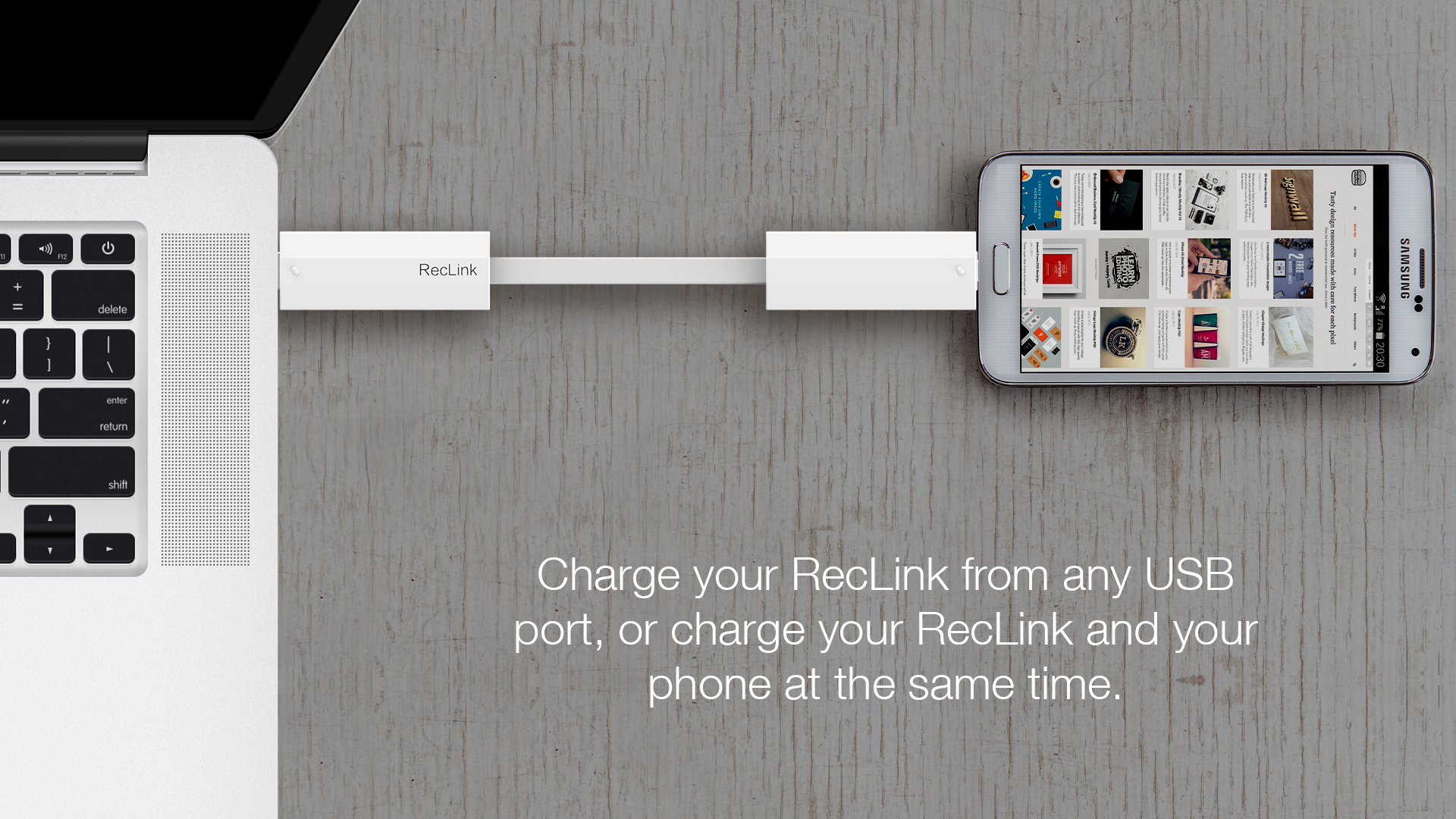 Charge your RecLink from any USB port, or charge your RecLink and your phone at the same time. phone at the same time.