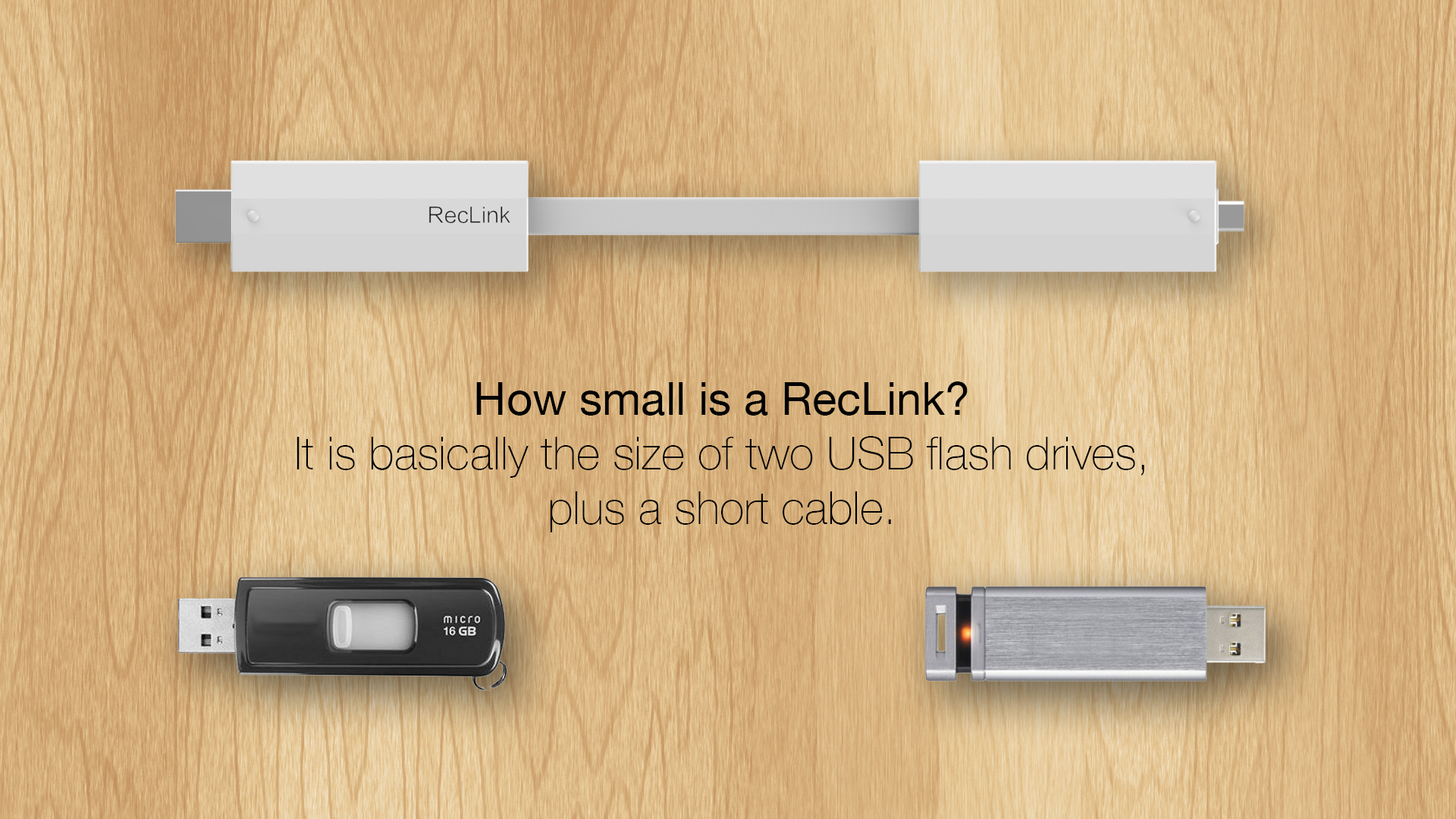 How small is a RecLink? It is basically the size of two USB flash drives, plus a short cable.